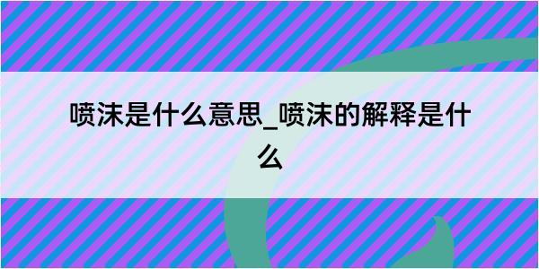 喷沫是什么意思_喷沫的解释是什么