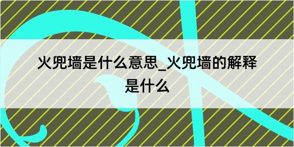 火兜墙是什么意思_火兜墙的解释是什么