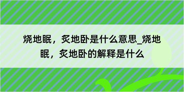 烧地眠，炙地卧是什么意思_烧地眠，炙地卧的解释是什么