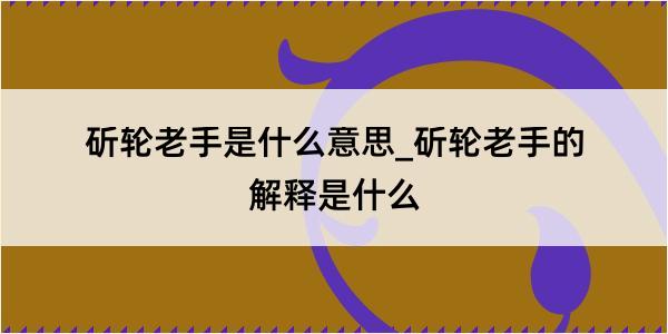 斫轮老手是什么意思_斫轮老手的解释是什么