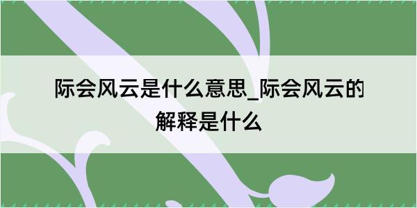 际会风云是什么意思_际会风云的解释是什么