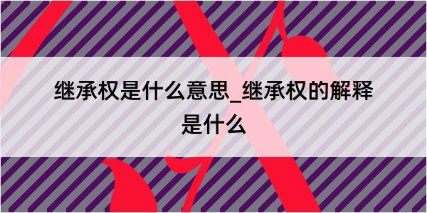 继承权是什么意思_继承权的解释是什么