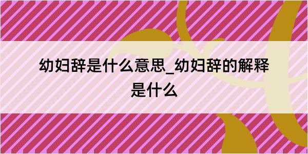 幼妇辞是什么意思_幼妇辞的解释是什么