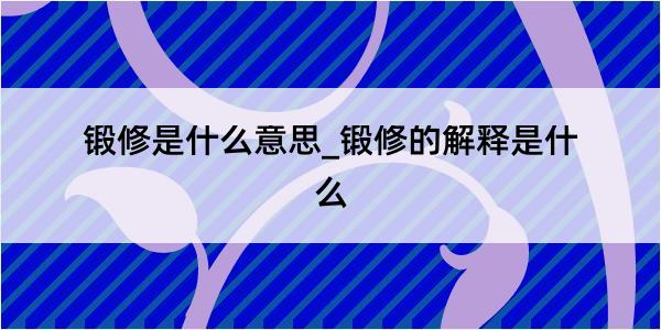 锻修是什么意思_锻修的解释是什么