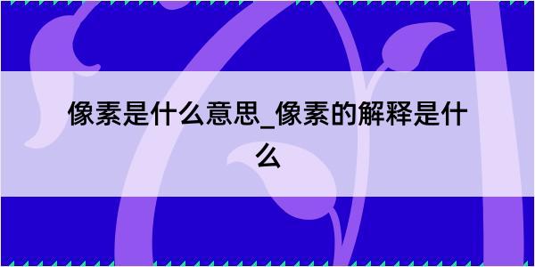 像素是什么意思_像素的解释是什么