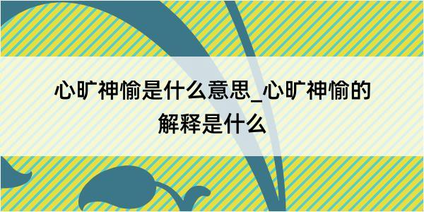 心旷神愉是什么意思_心旷神愉的解释是什么