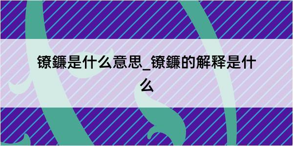 镣鐮是什么意思_镣鐮的解释是什么