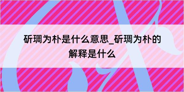 斫琱为朴是什么意思_斫琱为朴的解释是什么