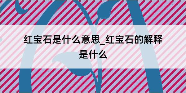 红宝石是什么意思_红宝石的解释是什么