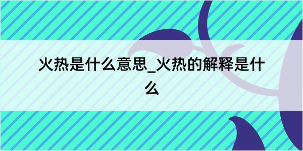 火热是什么意思_火热的解释是什么