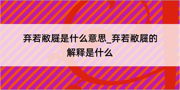 弃若敝屣是什么意思_弃若敝屣的解释是什么