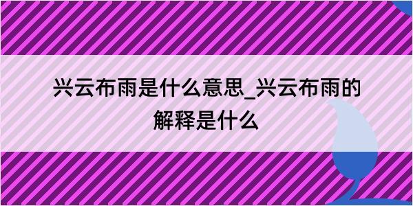 兴云布雨是什么意思_兴云布雨的解释是什么