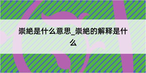 崇絶是什么意思_崇絶的解释是什么