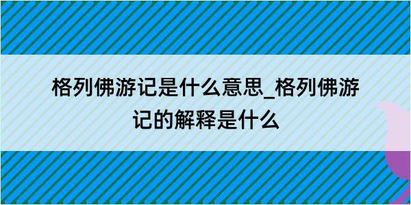 格列佛游记是什么意思_格列佛游记的解释是什么