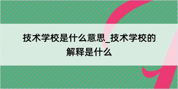 技术学校是什么意思_技术学校的解释是什么