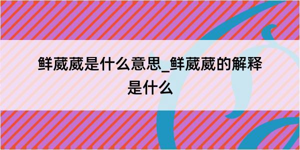 鲜葳葳是什么意思_鲜葳葳的解释是什么