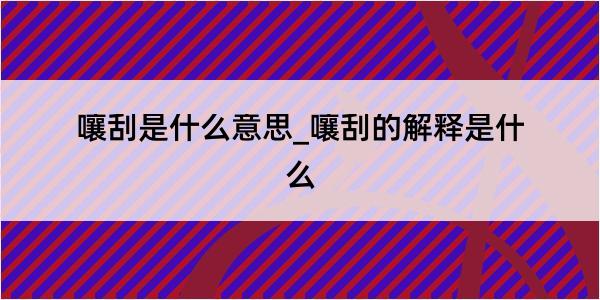 嚷刮是什么意思_嚷刮的解释是什么