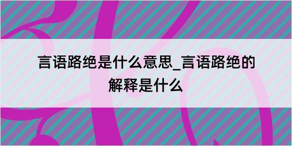 言语路绝是什么意思_言语路绝的解释是什么