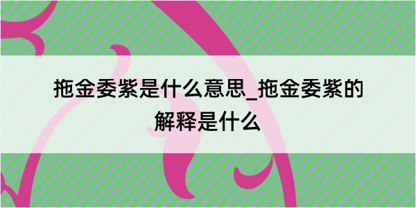 拖金委紫是什么意思_拖金委紫的解释是什么