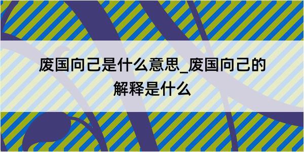 废国向己是什么意思_废国向己的解释是什么