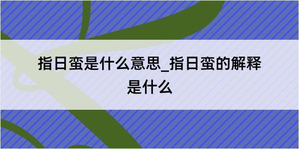 指日蛮是什么意思_指日蛮的解释是什么