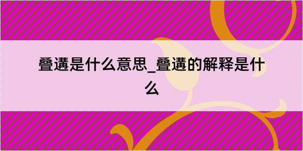 叠遘是什么意思_叠遘的解释是什么