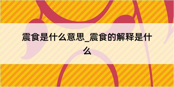 震食是什么意思_震食的解释是什么