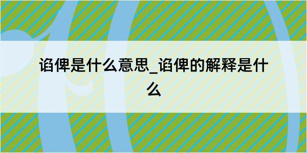 谄俾是什么意思_谄俾的解释是什么