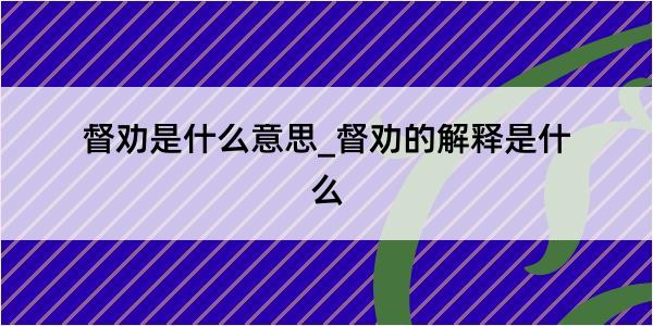 督劝是什么意思_督劝的解释是什么