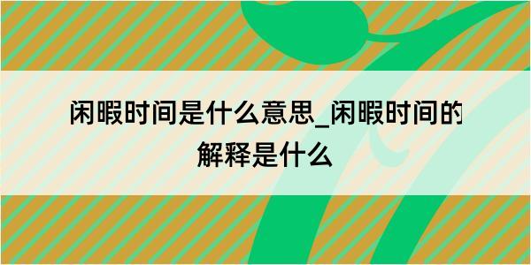 闲暇时间是什么意思_闲暇时间的解释是什么