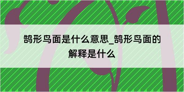 鹄形鸟面是什么意思_鹄形鸟面的解释是什么