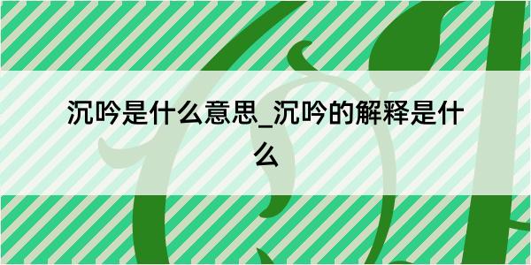 沉吟是什么意思_沉吟的解释是什么