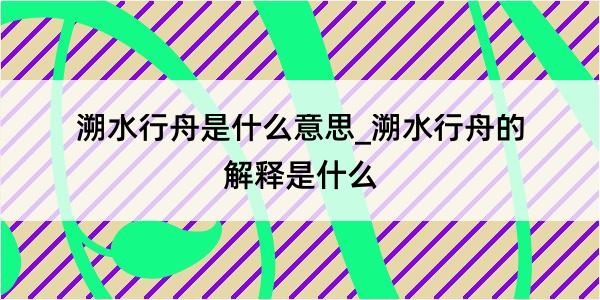 溯水行舟是什么意思_溯水行舟的解释是什么