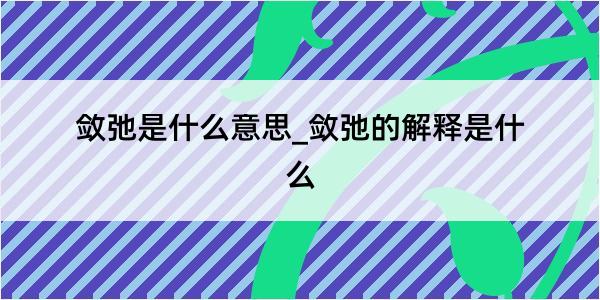 敛弛是什么意思_敛弛的解释是什么