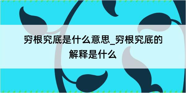 穷根究底是什么意思_穷根究底的解释是什么