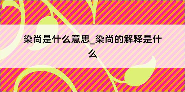 染尚是什么意思_染尚的解释是什么