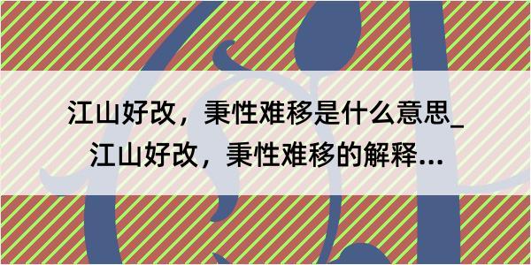 江山好改，秉性难移是什么意思_江山好改，秉性难移的解释是什么