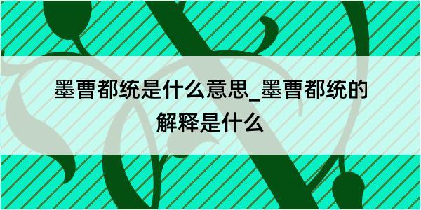 墨曹都统是什么意思_墨曹都统的解释是什么