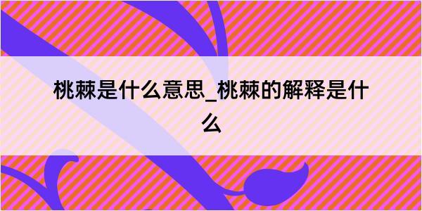 桃棘是什么意思_桃棘的解释是什么