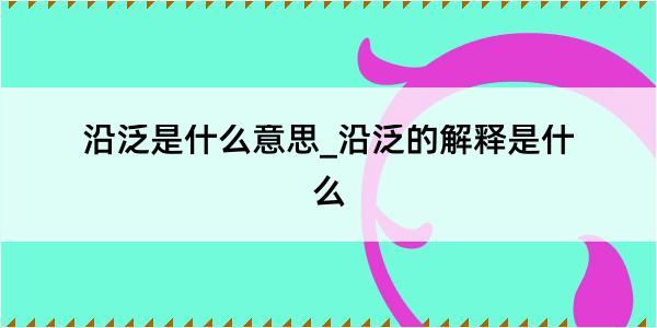 沿泛是什么意思_沿泛的解释是什么