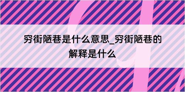 穷街陋巷是什么意思_穷街陋巷的解释是什么