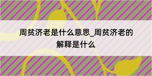 周贫济老是什么意思_周贫济老的解释是什么