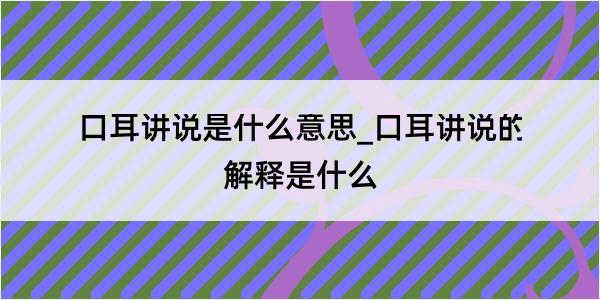 口耳讲说是什么意思_口耳讲说的解释是什么