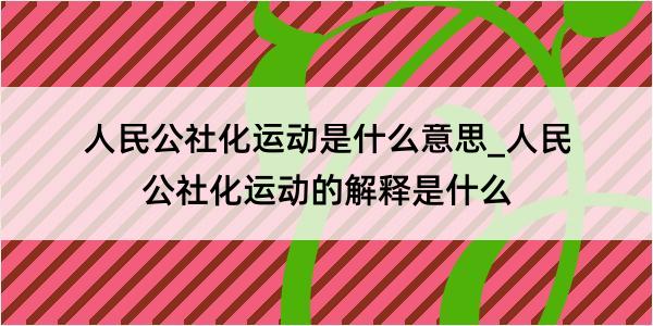 人民公社化运动是什么意思_人民公社化运动的解释是什么