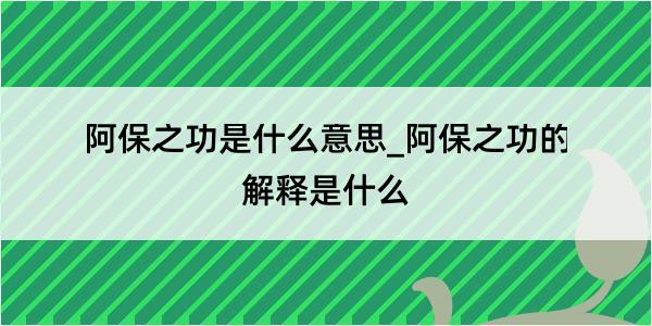 阿保之功是什么意思_阿保之功的解释是什么