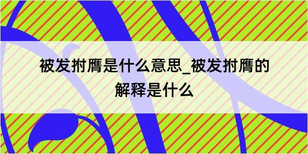 被发拊膺是什么意思_被发拊膺的解释是什么