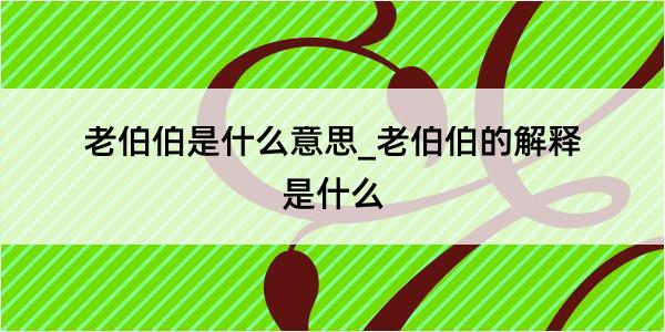 老伯伯是什么意思_老伯伯的解释是什么