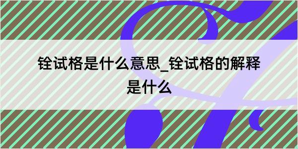 铨试格是什么意思_铨试格的解释是什么