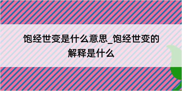 饱经世变是什么意思_饱经世变的解释是什么