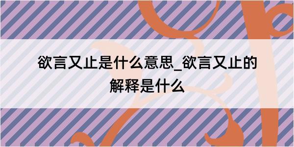 欲言又止是什么意思_欲言又止的解释是什么